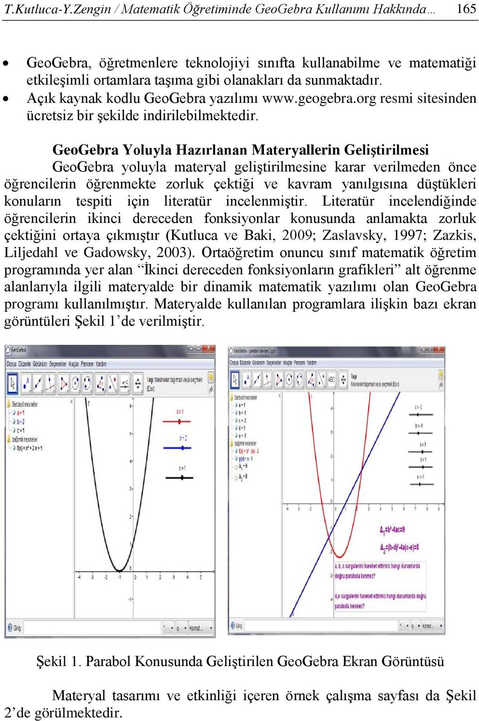 Açık kaynak kodlu GeoGebra yazılımı www.geogebra.org resmi sitesinden ücretsiz bir şekilde indirilebilmektedir.