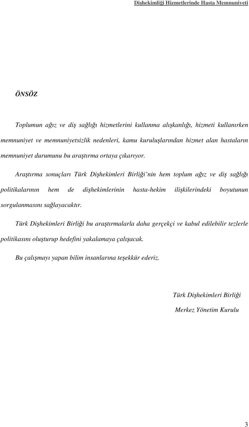 Araştırma sonuçları Türk Dişhekimleri Birliği nin hem toplum ağız ve diş sağlığı politikalarının hem de dişhekimlerinin hasta-hekim ilişkilerindeki boyutunun