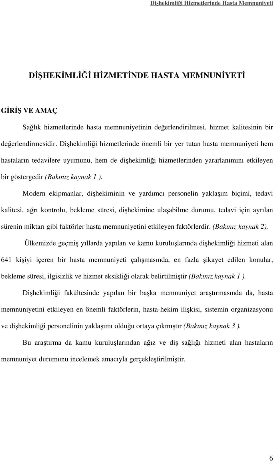 Modern ekipmanlar, dişhekiminin ve yardımcı personelin yaklaşım biçimi, tedavi kalitesi, ağrı kontrolu, bekleme süresi, dişhekimine ulaşabilme durumu, tedavi için ayrılan sürenin miktarı gibi