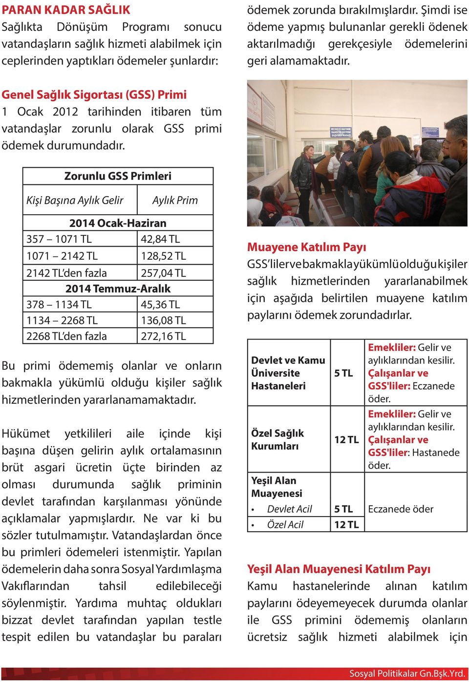 Genel Sağlık Sigortası (GSS) Primi 1 Ocak 2012 tarihinden itibaren tüm vatandaşlar zorunlu olarak GSS primi ödemek durumundadır.