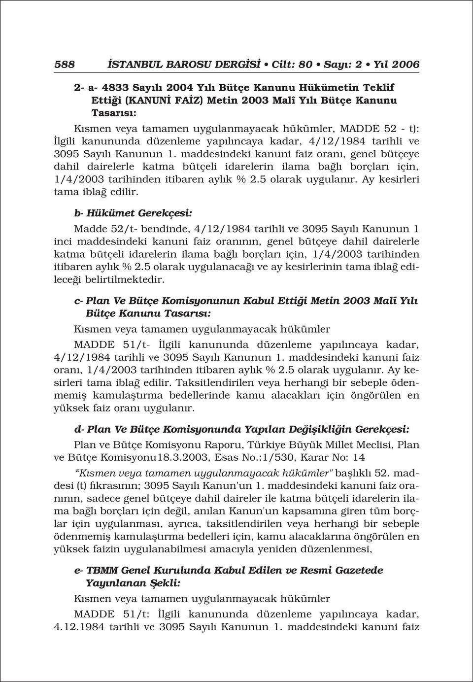 maddesindeki kanuni faiz oran, genel bütçeye dahil dairelerle katma bütçeli idarelerin ilama ba l borçlar için, 1/4/2003 tarihinden itibaren ayl k % 2.5 olarak uygulan r.