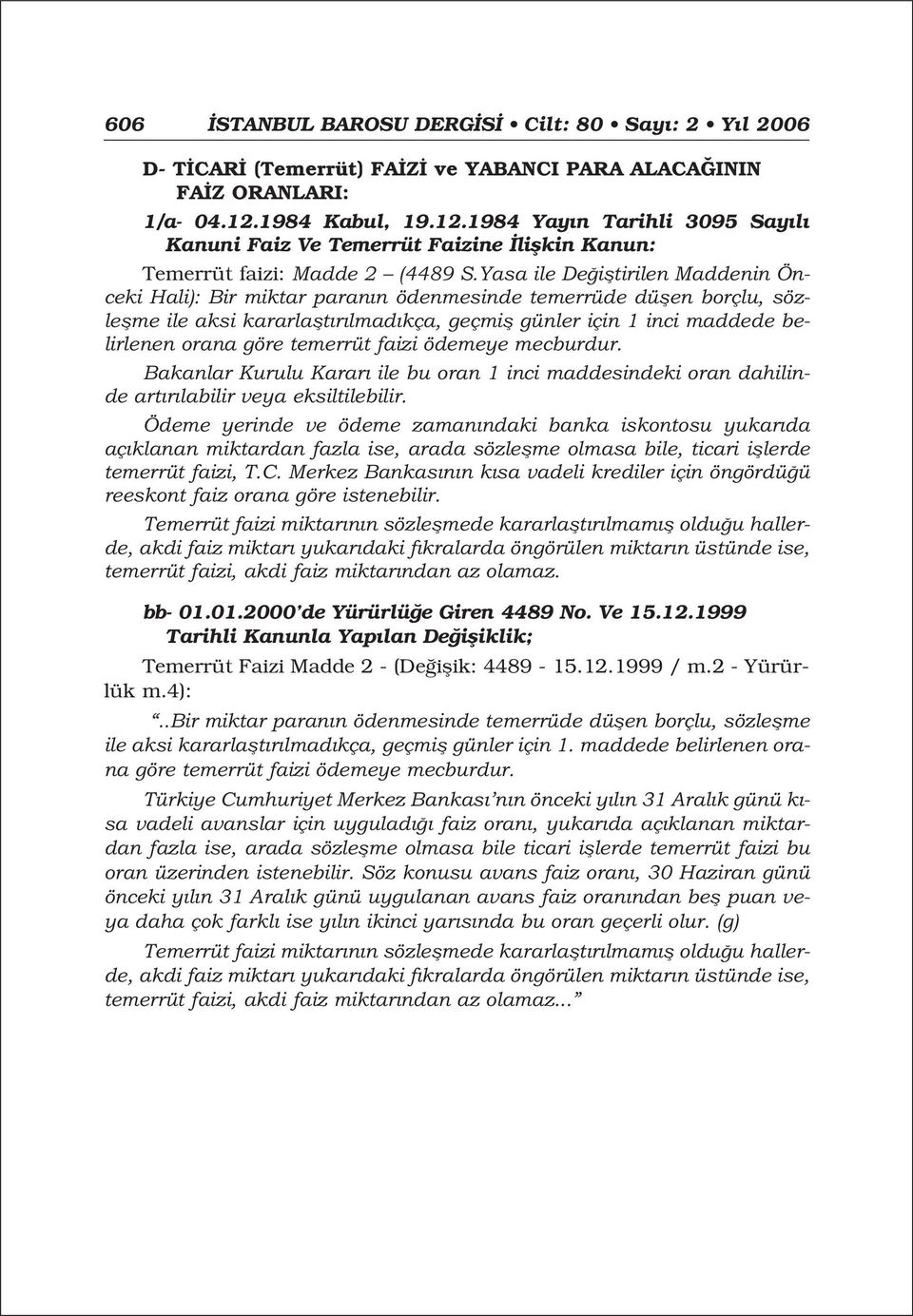 Yasa ile De ifltirilen Maddenin Önceki Hali): Bir miktar paran n ödenmesinde temerrüde düflen borçlu, sözleflme ile aksi kararlaflt r lmad kça, geçmifl günler için 1 inci maddede belirlenen orana