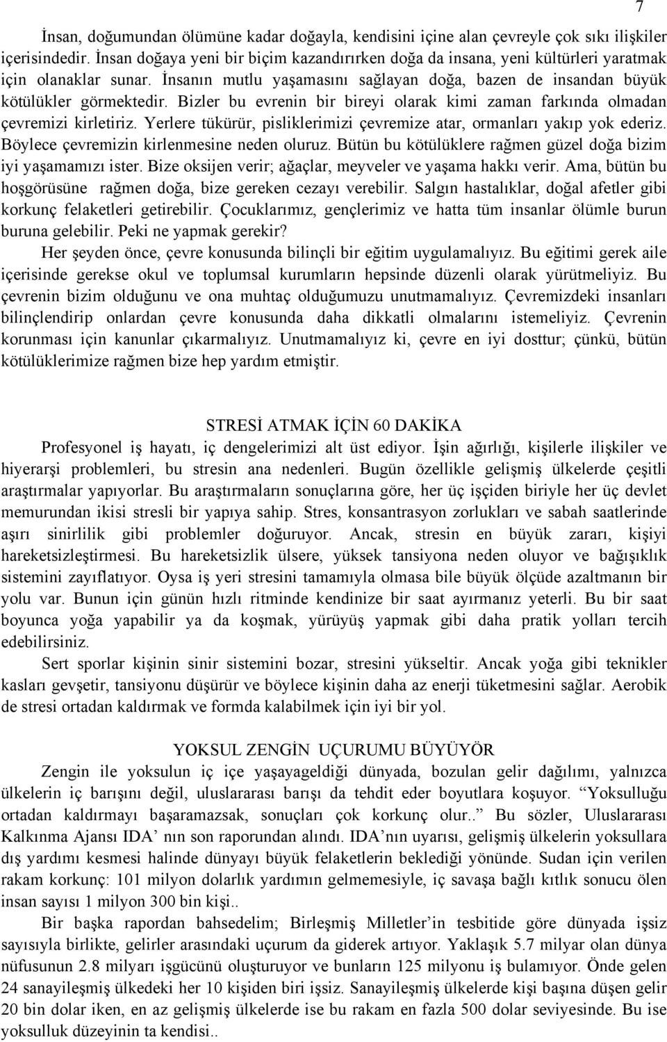 Bizler bu evrenin bir bireyi olarak kimi zaman farkında olmadan çevremizi kirletiriz. Yerlere tükürür, pisliklerimizi çevremize atar, ormanları yakıp yok ederiz.