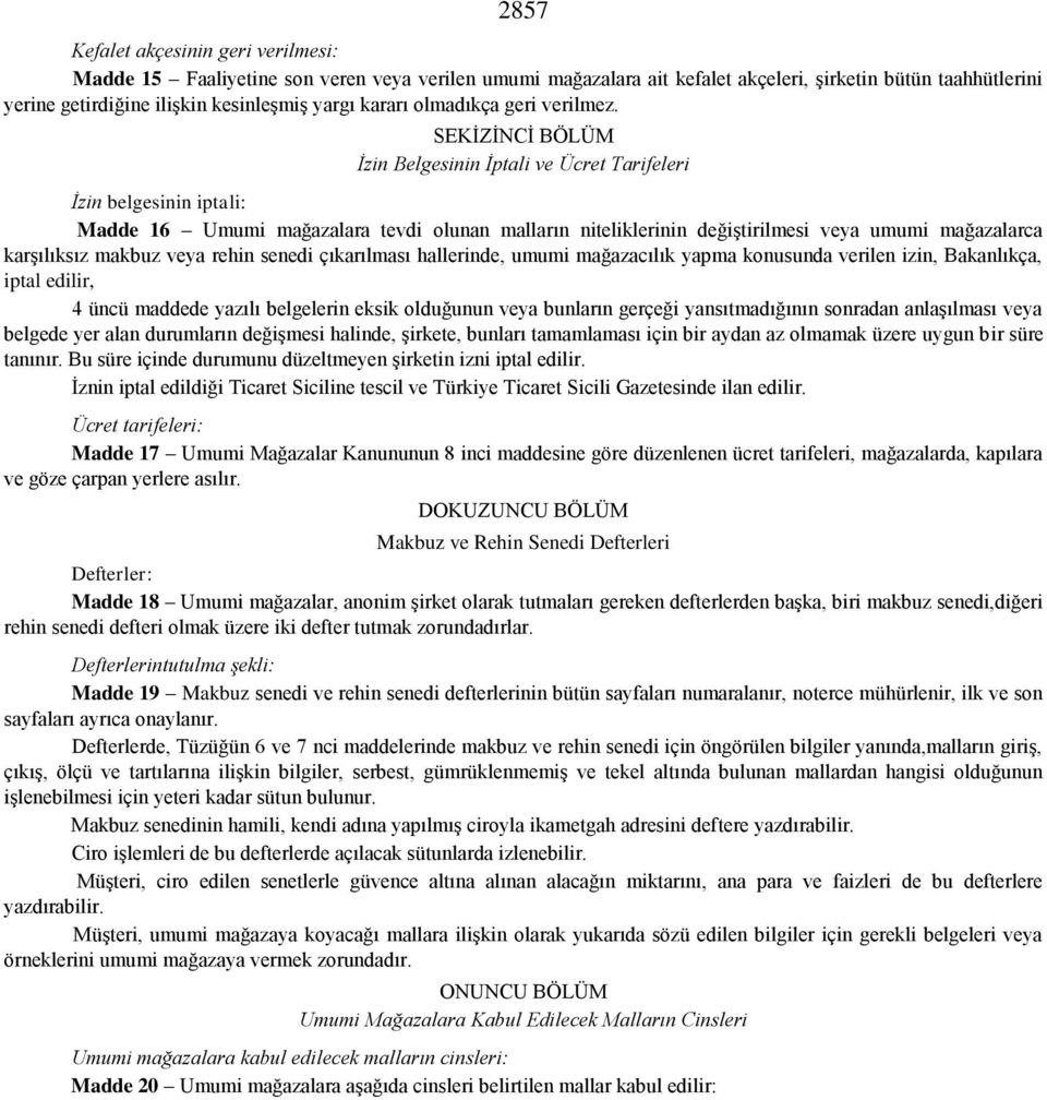 SEKİZİNCİ BÖLÜM İzin Belgesinin İptali ve Ücret Tarifeleri İzin belgesinin iptali: Madde 16 Umumi mağazalara tevdi olunan malların niteliklerinin değiştirilmesi veya umumi mağazalarca karşılıksız