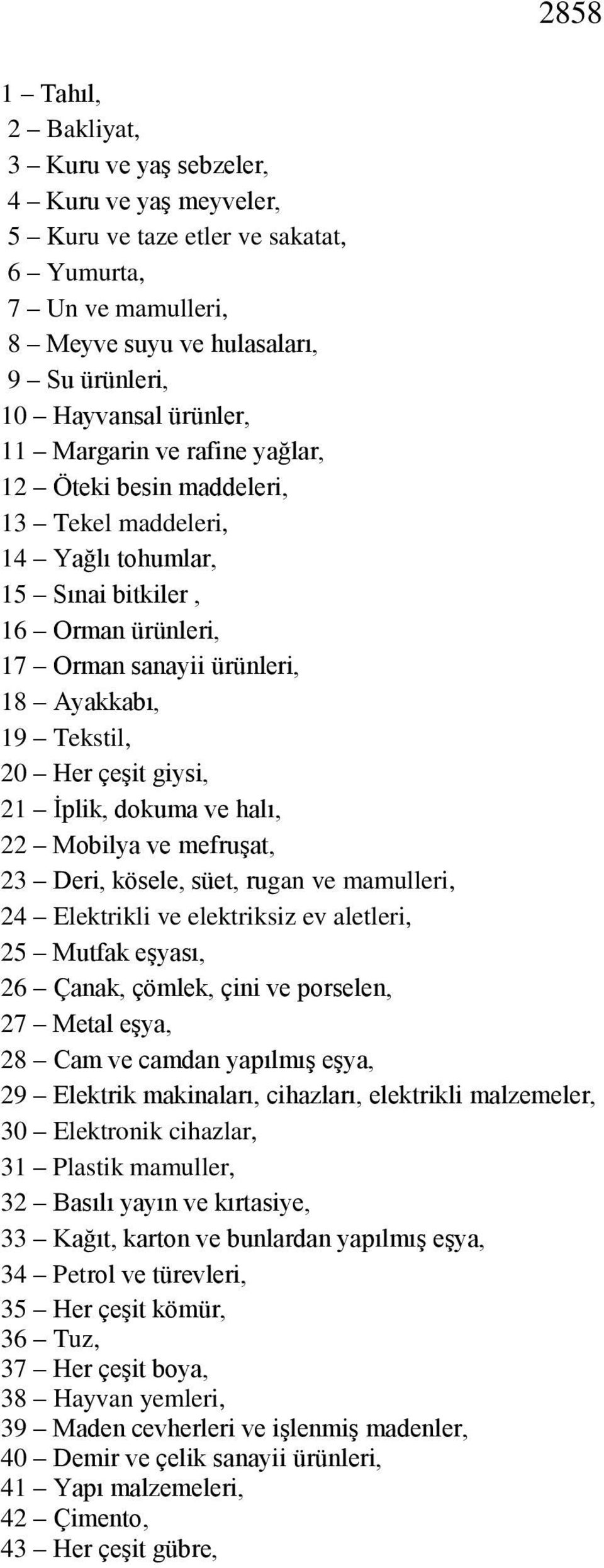 Her çeşit giysi, 21 İplik, dokuma ve halı, 22 Mobilya ve mefruşat, 23 Deri, kösele, süet, rugan ve mamulleri, 24 Elektrikli ve elektriksiz ev aletleri, 25 Mutfak eşyası, 26 Çanak, çömlek, çini ve