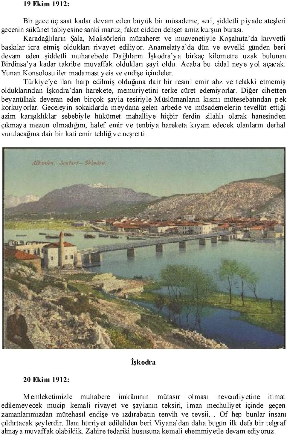 Anamelatya da dün ve evvelki günden beri devam eden şiddetli muharebede Dağlıların İşkodra ya birkaç kilometre uzak bulunan Birdinsa ya kadar takribe muvaffak oldukları şayi oldu.