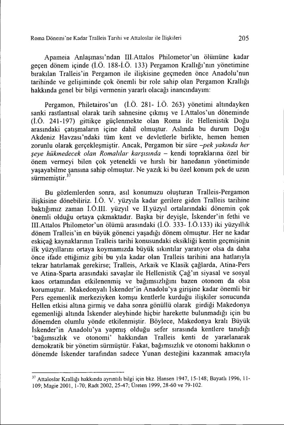 bir bilgi verınenin yararlı olacağı inancındayım: Pergamon, Philetairos'un (İ.Ö. 281- İ.Ö. 263) yönetimi altındayken sanki rastlantısalolarak tarih sahnesine çıkmış ve L.Attalos'un döneminde (İ.