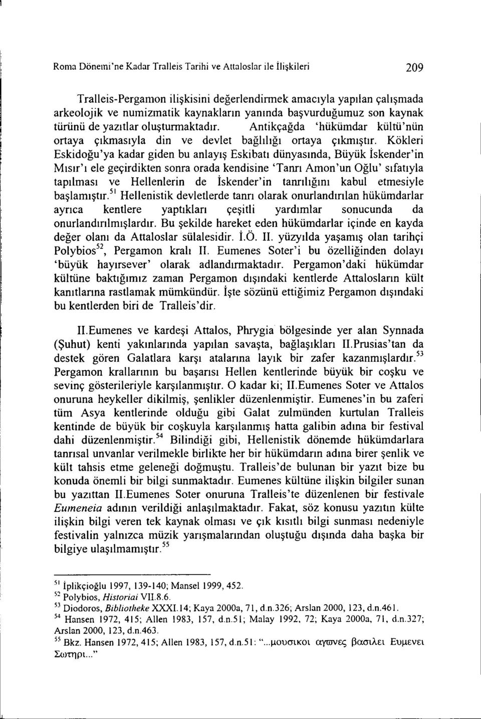 Kökleri Eskidoğu'ya kadar giden bu anlayış Eskibatı dünyasında, Büyük İskender'in Mısır'ı ele geçirdikten sonra orada kendisine 'Tanrı Amon'un Oğlu' sıfatıyla tapılması ve Hellenlerin de İskender'in