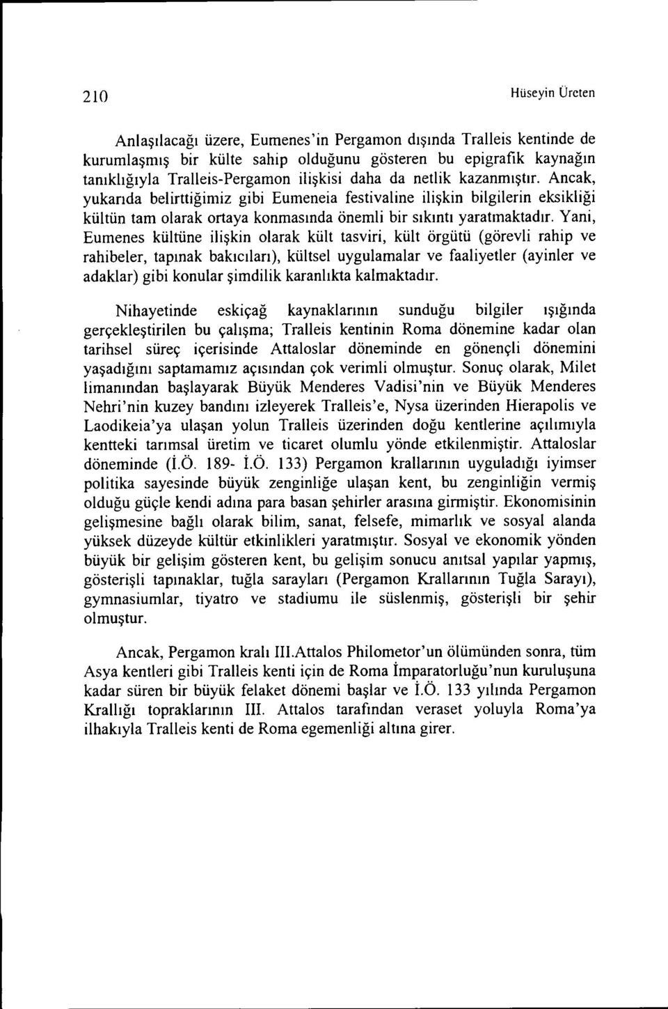 Yani, Eumenes kültüne ilişkin olarak kült tasviri, kült örgütü (görevli rahip ve rahibeler, tapınak bakıcıları), kültsel uygulamalar ve faaliyetler (ayinler ve adaklar) gibi konular şimdilik