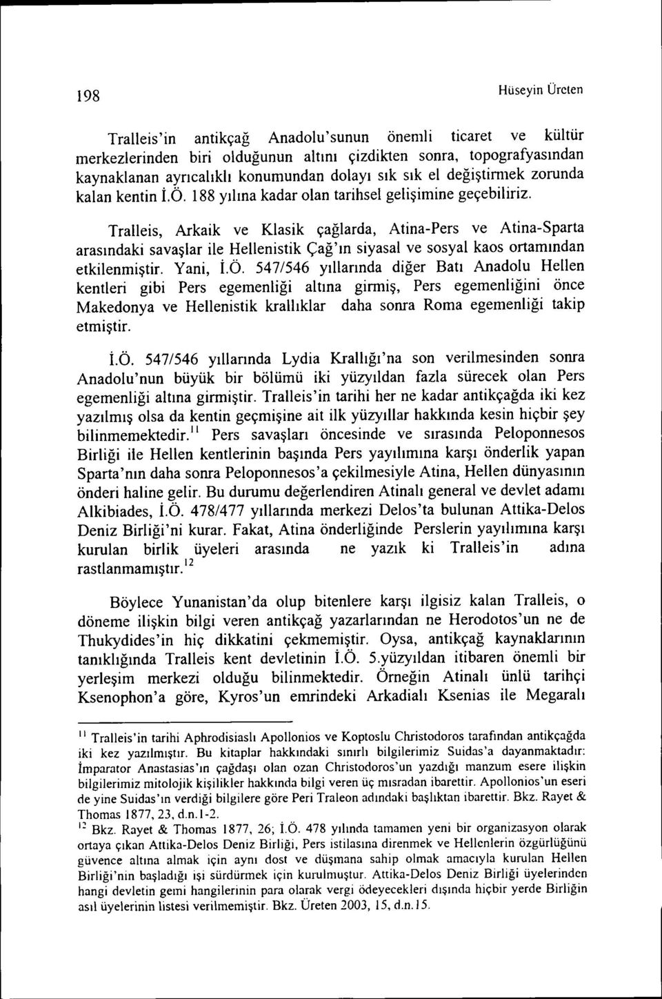 Tralleis, Arkaik ve Klasik çağlarda, Atina-Pers ve Atina-Sparta arasındaki savaşlar ile Hellenistik çağ'ın siyasal ve sosyal kaos ortamından etkilenmiştir. Yani, İ.Ö.