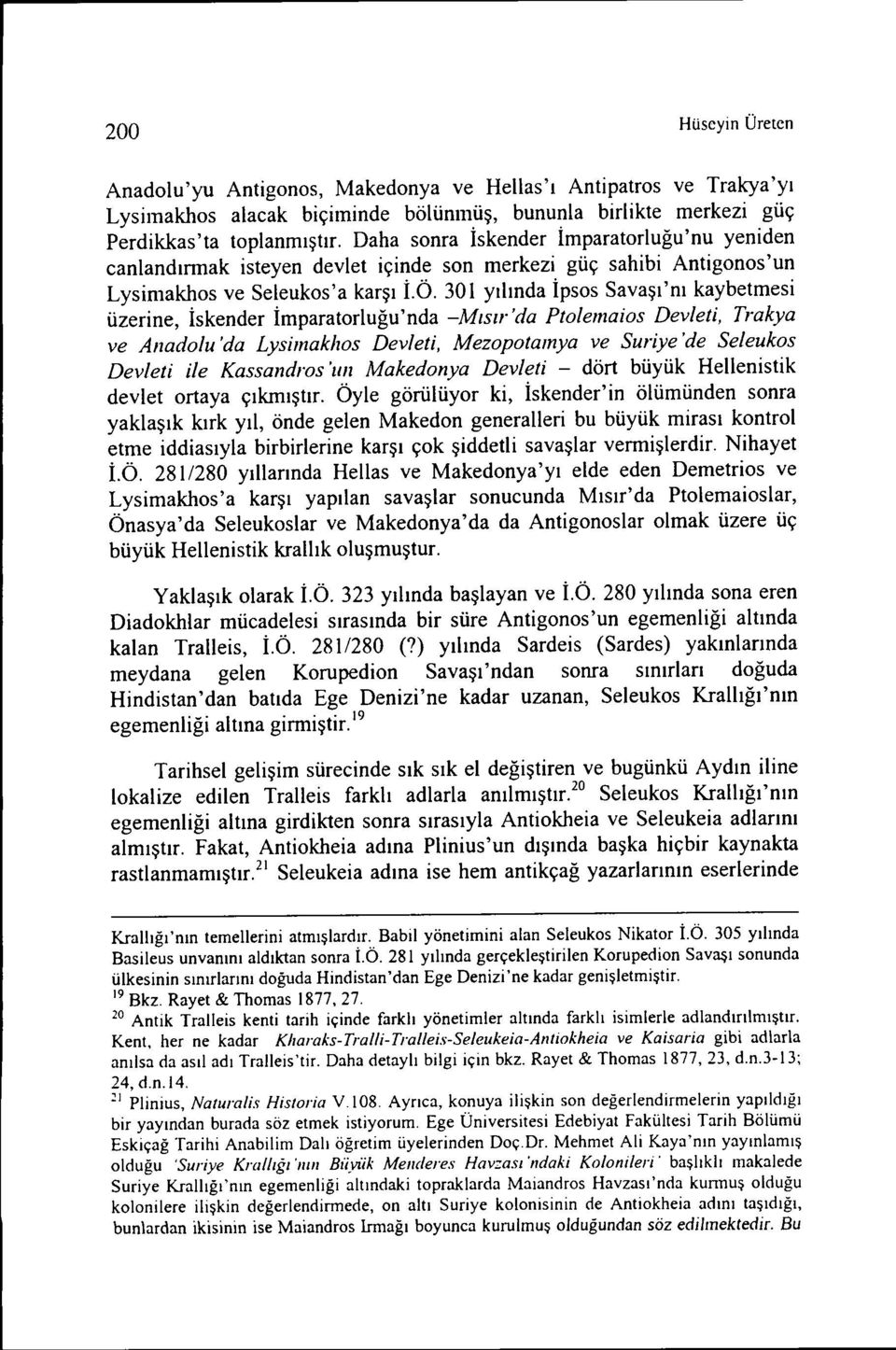 301 yılında İpsos Savaşı'nı kaybetmesi üzerine, İskender İmparatorluğu'nda -Mısır 'da Ptolemaios Devleti, Trakya ve Anadolu 'da Lysimakhos Devleti, Mezopotamya ve Suriye 'de Seleukos Devleti ile