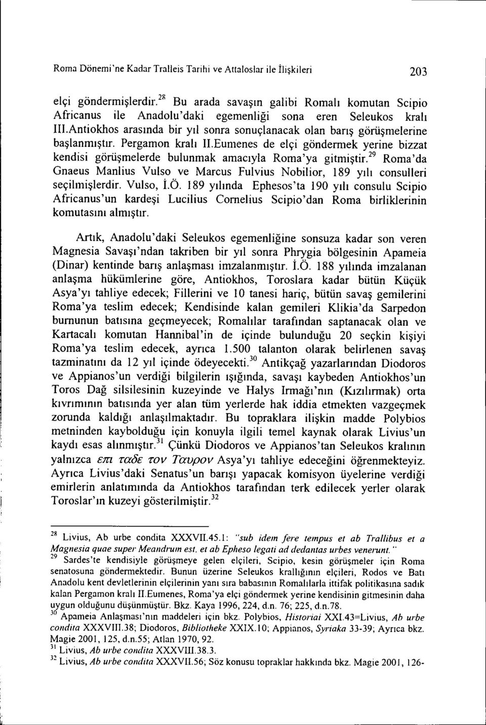 Pergamon kralı II.Eumenes de elçi göndernıek yerine bizzat kendisi görüşmelerde bulunmak amacıyla Roma 'ya gitmiştir.