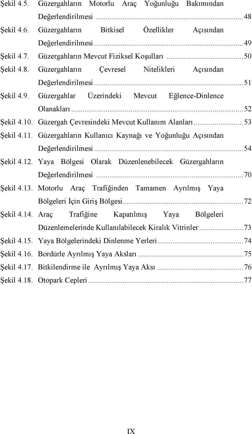 ..52 Şekil 4.10. Güzergah Çevresindeki Mevcut Kullanım Alanları...53 Şekil 4.11. Güzergahların Kullanıcı Kaynağı ve Yoğunluğu Açısından Değerlendirilmesi...54 Şekil 4.12.