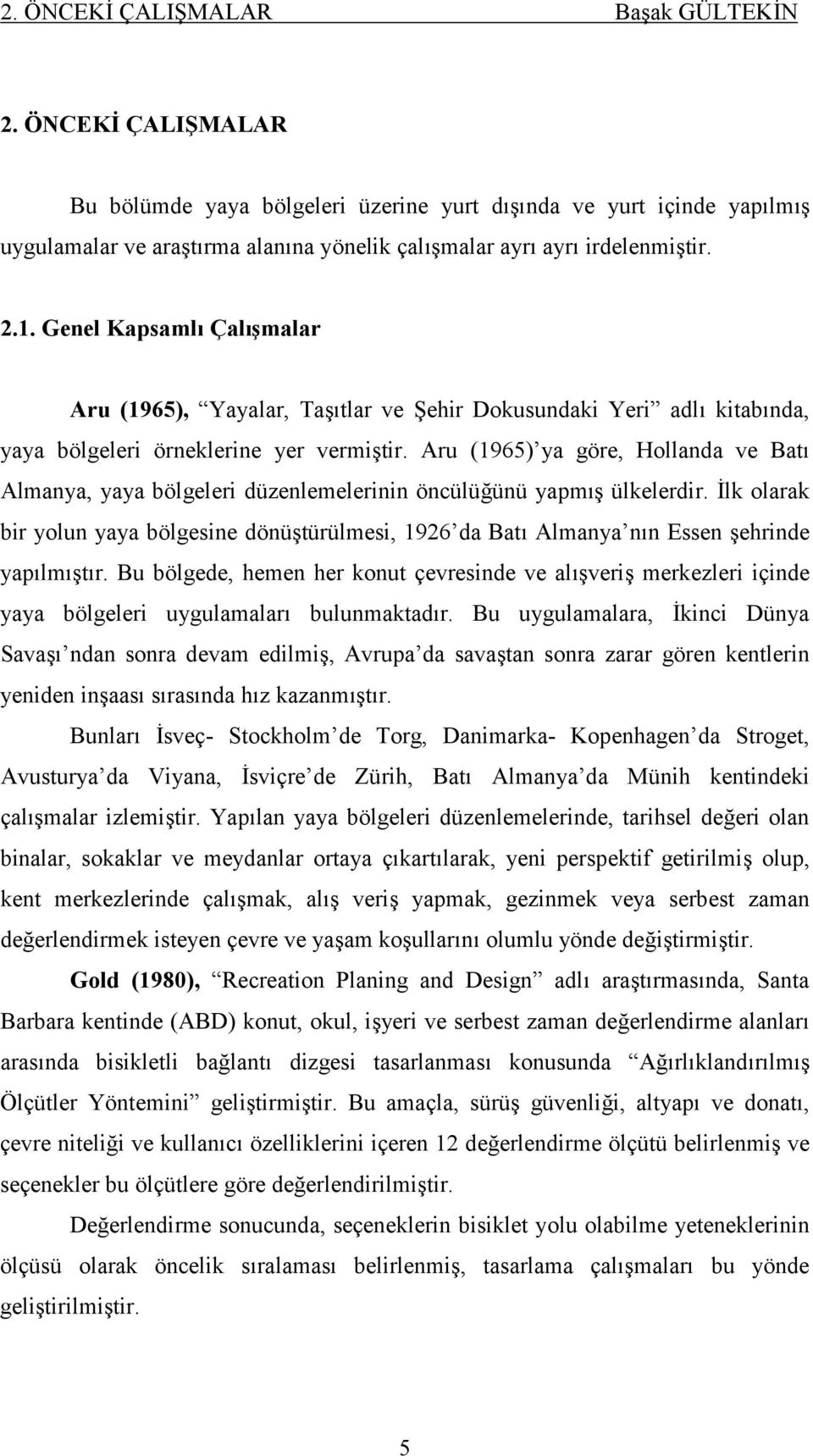 Genel Kapsamlı Çalışmalar Aru (1965), Yayalar, Taşıtlar ve Şehir Dokusundaki Yeri adlı kitabında, yaya bölgeleri örneklerine yer vermiştir.