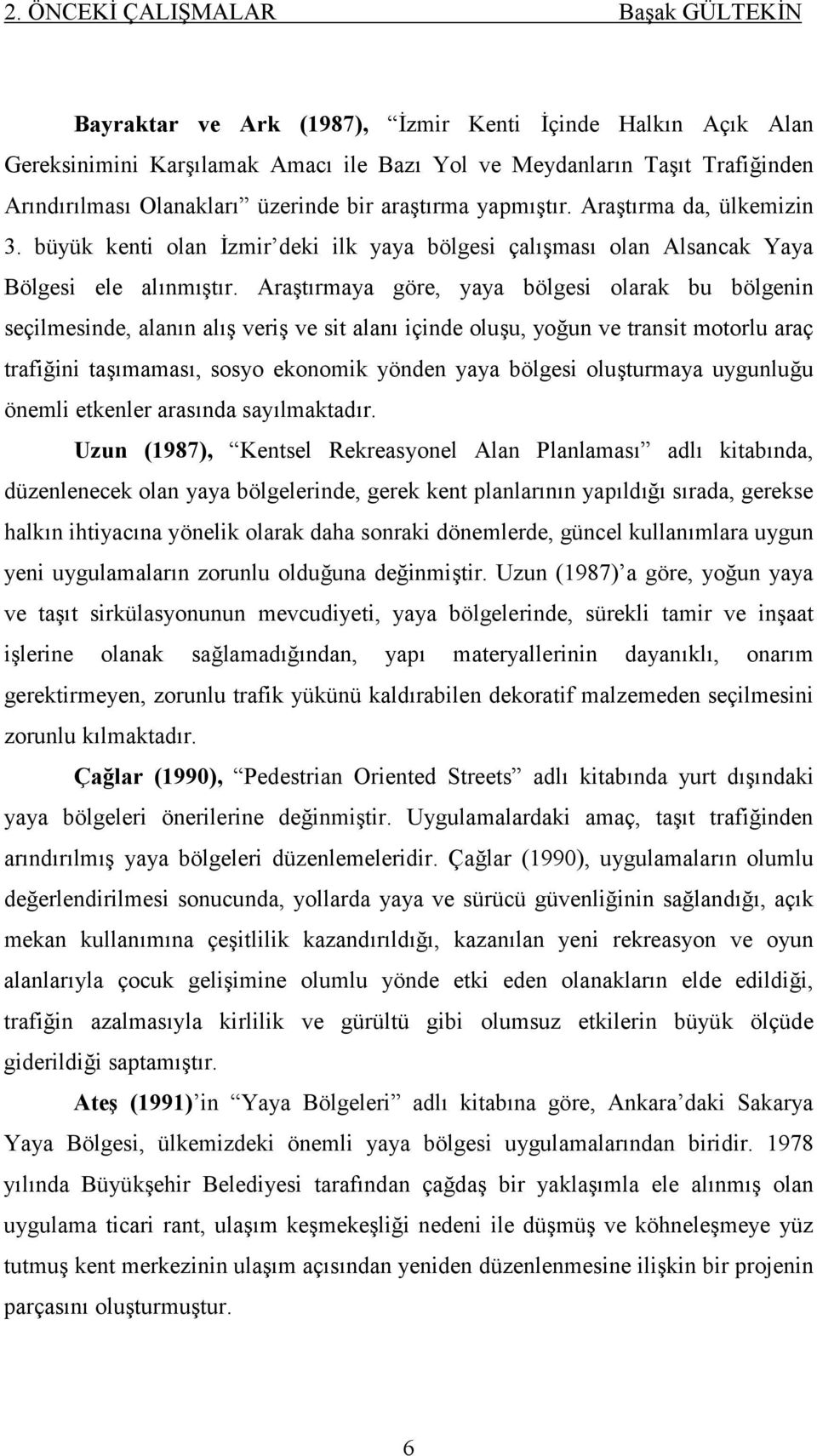 Araştırmaya göre, yaya bölgesi olarak bu bölgenin seçilmesinde, alanın alış veriş ve sit alanı içinde oluşu, yoğun ve transit motorlu araç trafiğini taşımaması, sosyo ekonomik yönden yaya bölgesi