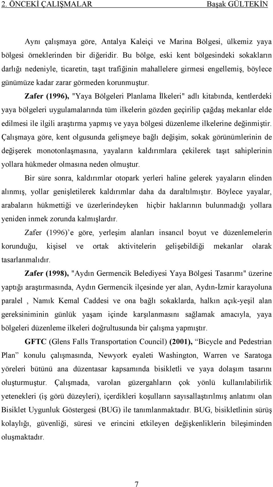 Zafer (1996), "Yaya Bölgeleri Planlama İlkeleri" adlı kitabında, kentlerdeki yaya bölgeleri uygulamalarında tüm ilkelerin gözden geçirilip çağdaş mekanlar elde edilmesi ile ilgili araştırma yapmış ve