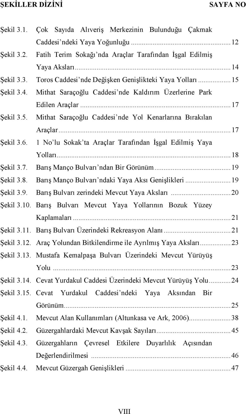 ..17 Şekil 3.6. 1 No lu Sokak ta Araçlar Tarafından İşgal Edilmiş Yaya Yolları...18 Şekil 3.7. Barış Manço Bulvarı ndan Bir Görünüm...19 Şekil 3.8. Barış Manço Bulvarı ndaki Yaya Aksı Genişlikleri.