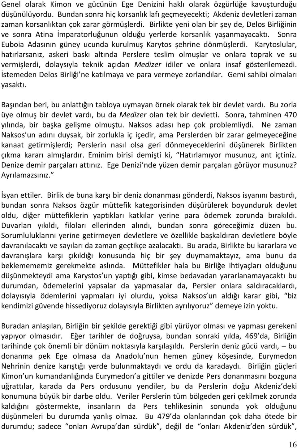 Birlikte yeni olan bir şey de, Delos Birliğinin ve sonra Atina İmparatorluğunun olduğu yerlerde korsanlık yaşanmayacaktı. Sonra Euboia Adasının güney ucunda kurulmuş Karytos şehrine dönmüşlerdi.