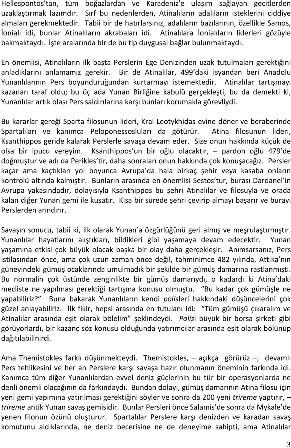 İşte aralarında bir de bu tip duygusal bağlar bulunmaktaydı. En önemlisi, Atinalıların ilk başta Perslerin Ege Denizinden uzak tutulmaları gerektiğini anladıklarını anlamamız gerekir.