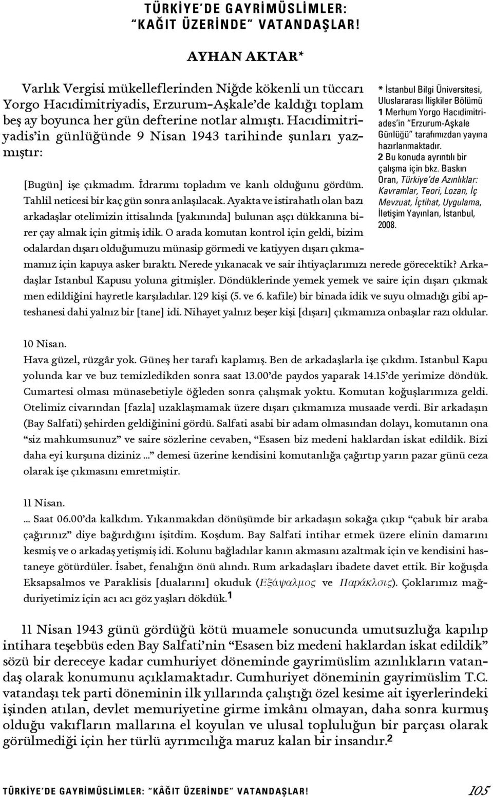 Hac dimitriyadis in günlü ünde 9 Nisan 1943 tarihinde flunlar yazm flt r: [Bugün] ifle ç kmad m. drar m toplad m ve kanl oldu unu gördüm. Tahlil neticesi bir kaç gün sonra anlafl lacak.