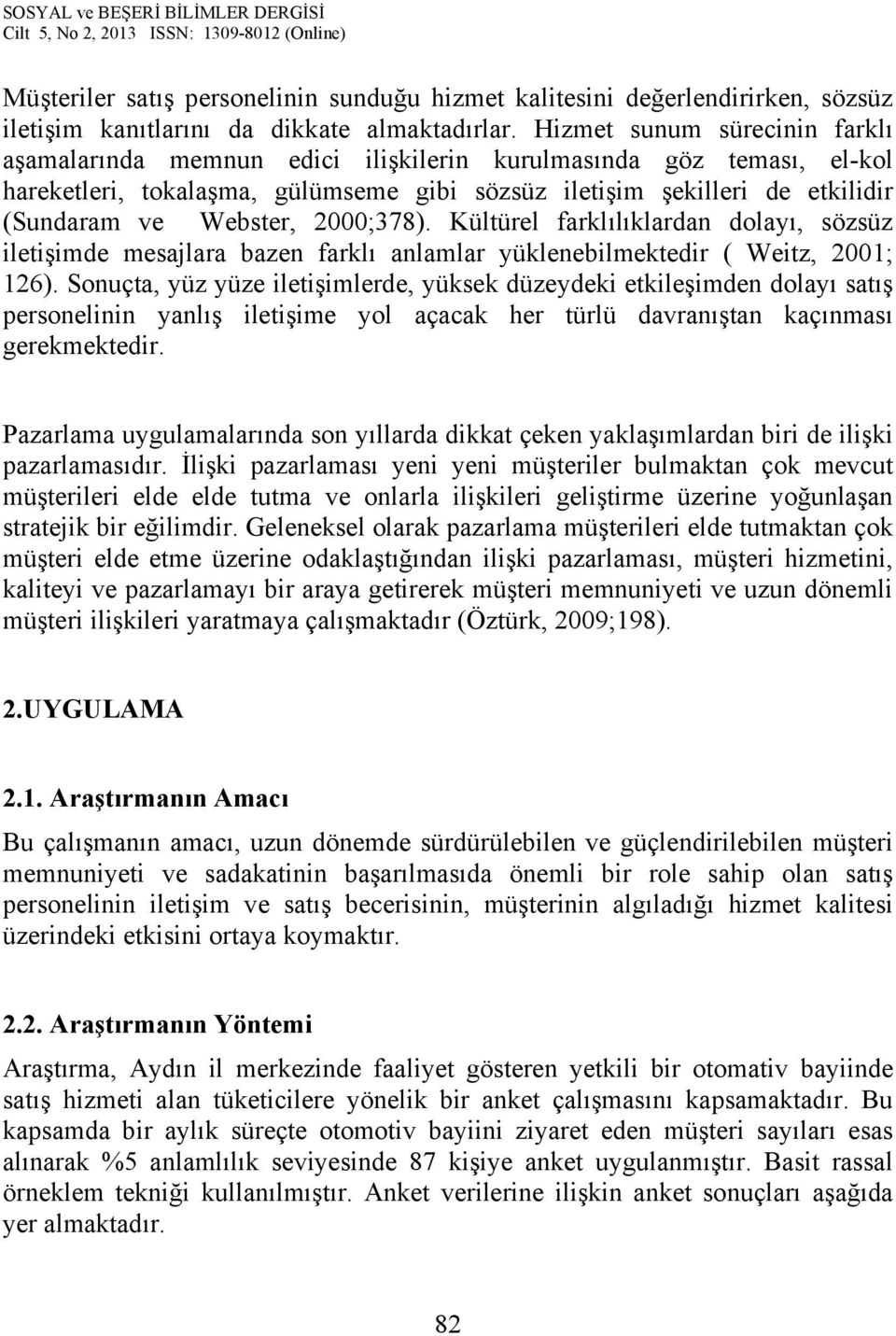 2000;378). Kültürel farklılıklardan dolayı, sözsüz iletişimde mesajlara bazen farklı anlamlar yüklenebilmektedir ( Weitz, 2001; 126).