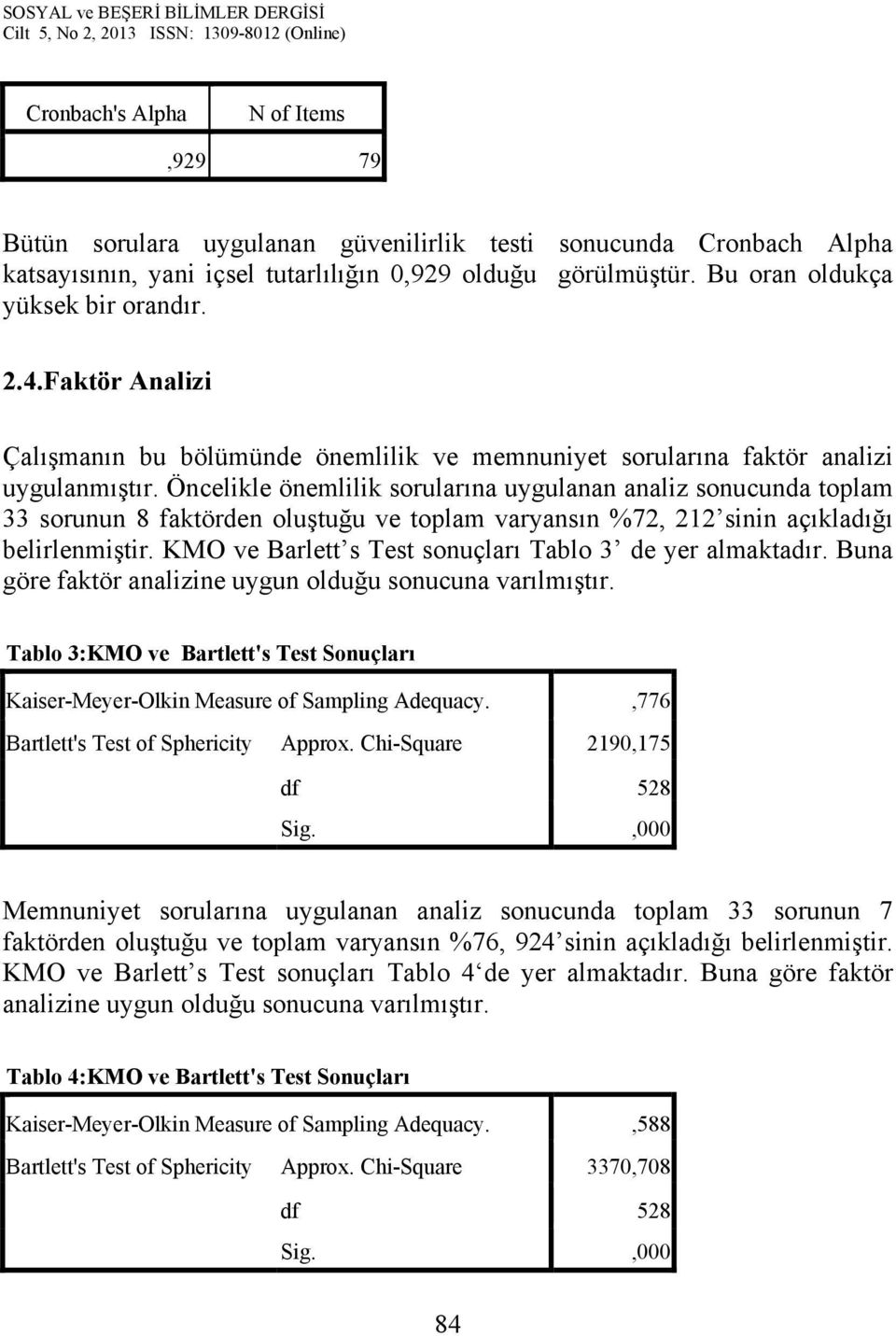 Öncelikle önemlilik sorularına uygulanan analiz sonucunda toplam 33 sorunun 8 faktörden oluştuğu ve toplam varyansın %72, 212 sinin açıkladığı belirlenmiştir.