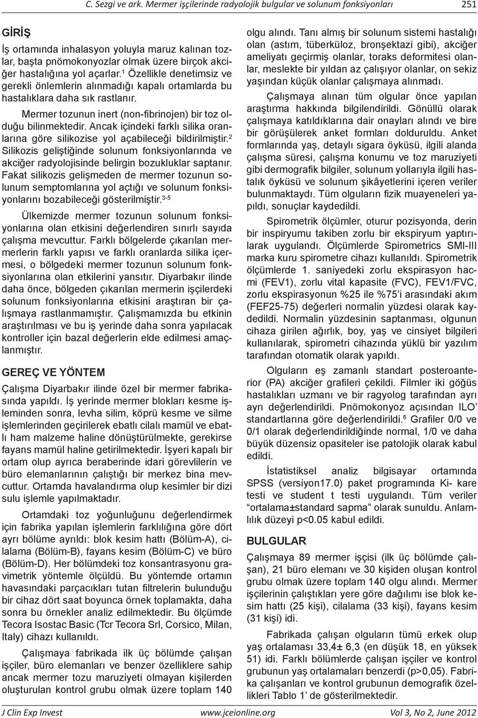 1 Özellikle denetimsiz ve gerekli önlemlerin alınmadığı kapalı ortamlarda bu hastalıklara daha sık rastlanır. Mermer tozunun inert (non-fibrinojen) bir toz olduğu bilinmektedir.