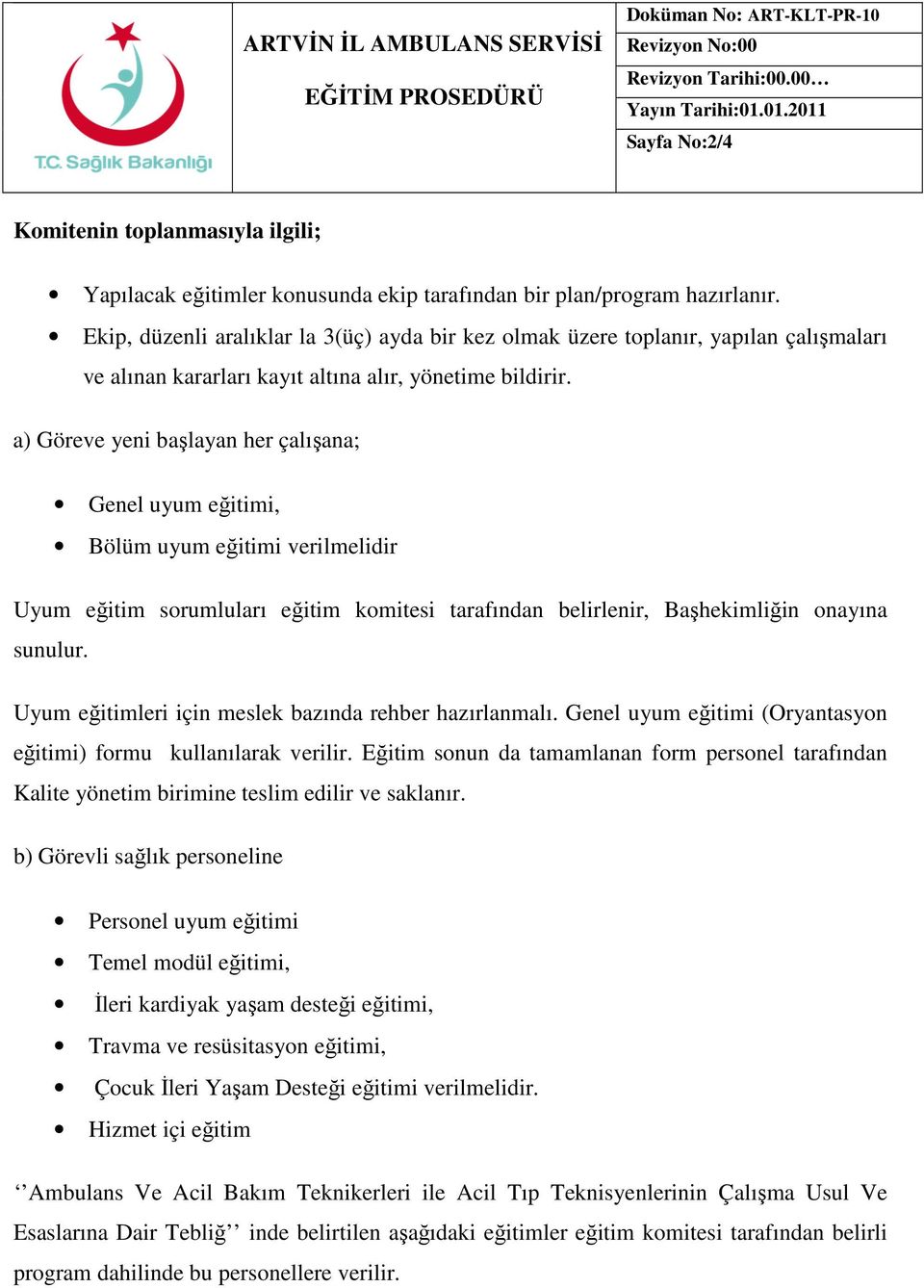 a) Göreve yeni başlayan her çalışana; Genel uyum eğitimi, Bölüm uyum eğitimi verilmelidir Uyum eğitim sorumluları eğitim komitesi tarafından belirlenir, Başhekimliğin onayına sunulur.