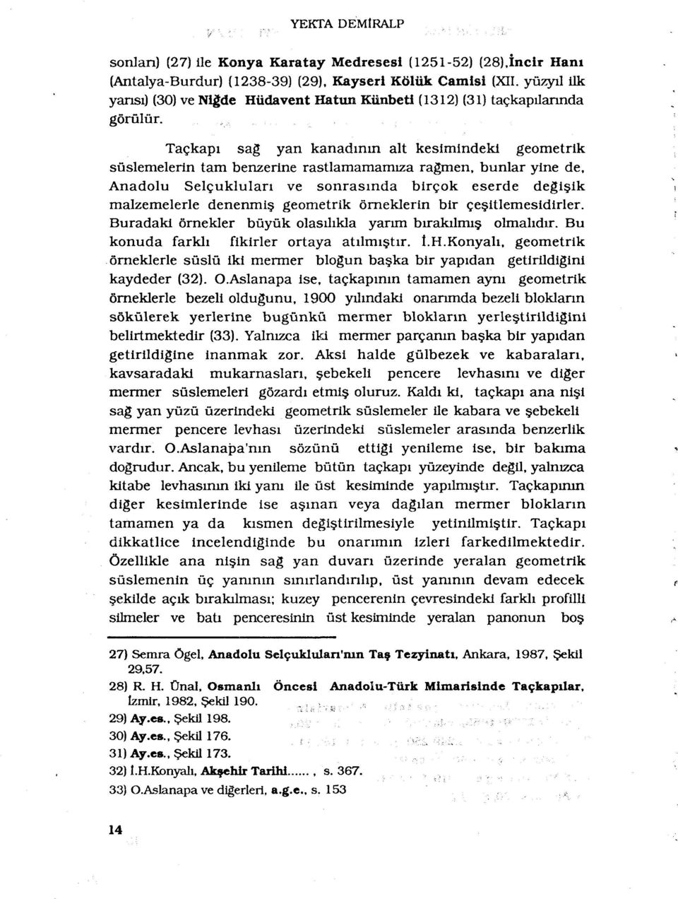 Taçkapi sag yan kanadinin alt kesimindekl geometrik sûslemelerin tam benzerine rastlamamamiza ragmen, bunlar yine de, Anadolu Selçuklulari ve sonrasmda birçok eserde degisik malzemelerle denenmis