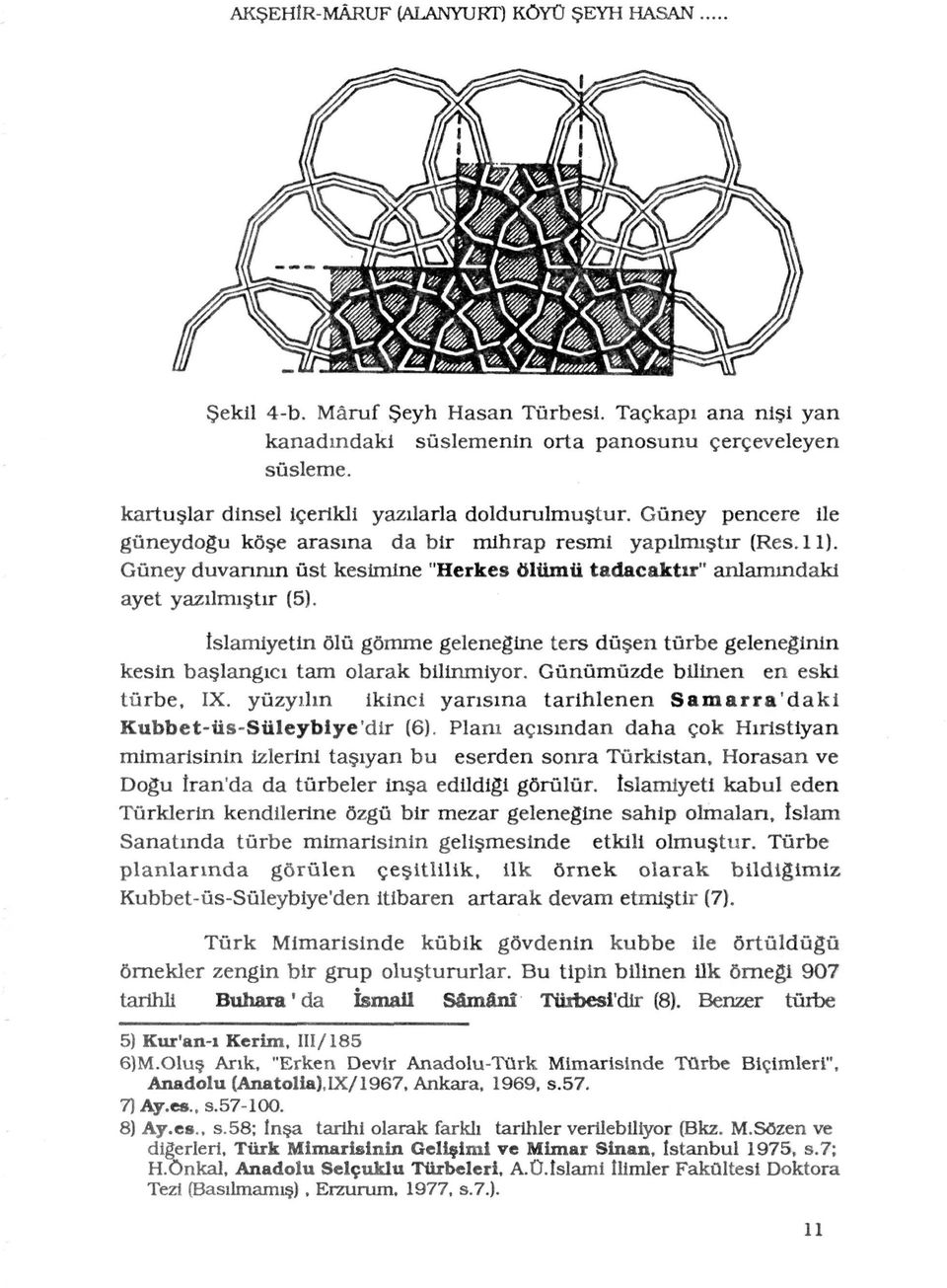 Gûney duvannin ûst kesimine "Herkes ôlumu tadacaktir" anlamindaki ayet yazilmistir (5). îslamiyetin ôlû gomme gelenegine ters dûsen tûrbe geleneginin kesin baslangio tam olarak bilinmiyor.