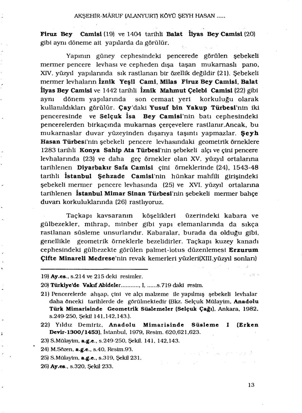 ebekeli mermer levhalann iznlk Yesil Cami, Milas Firuz Bey Camisi, Balat ilyas Bey Camisi ve 1442 tarihli iznik Mahmut Çelebi Camisi (22) gibi ayni dônem yapilannda son cemaat yeri korkulugu olarak