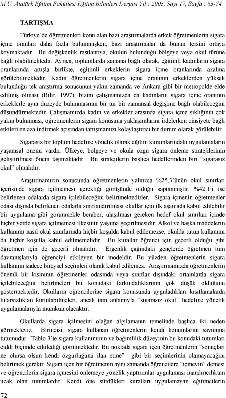 Ayrıca, toplumlarda zamana bağlı olarak, eğitimli kadınların sigara oranlarında artışla birlikte, eğitimli erkeklerin sigara içme oranlarında azalma görülebilmektedir.