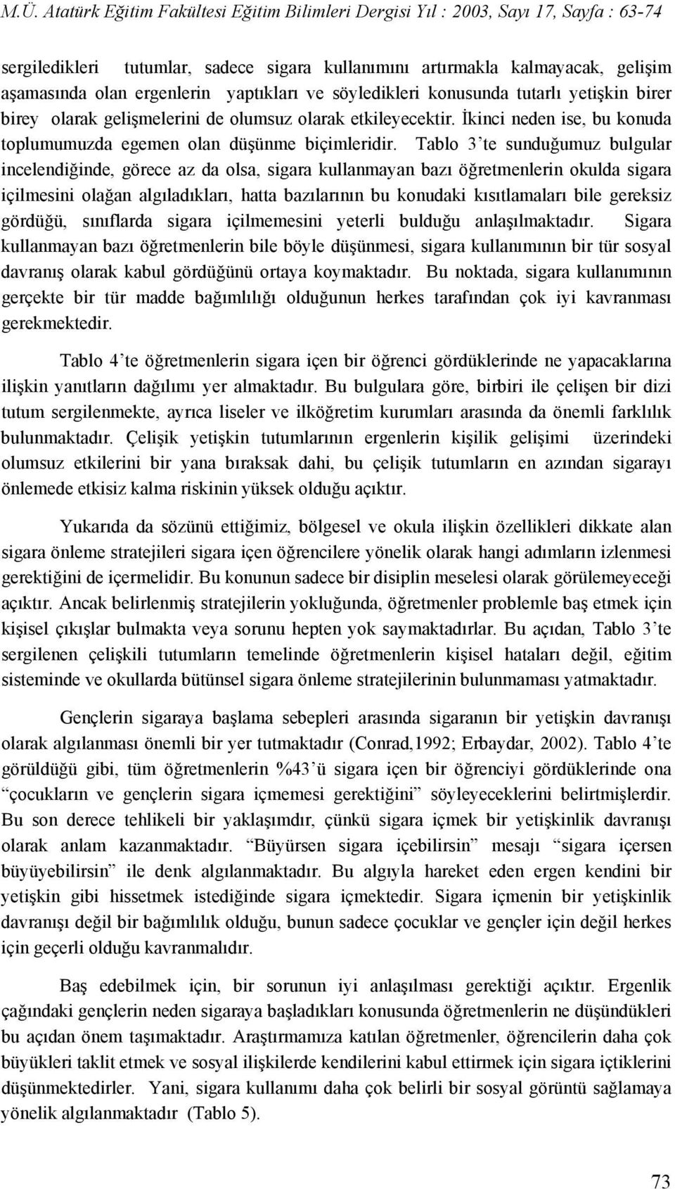 Tablo 3 te sunduğumuz bulgular incelendiğinde, görece az da olsa, sigara kullanmayan bazı öğretmenlerin okulda sigara içilmesini olağan algıladıkları, hatta bazılarının bu konudaki kısıtlamaları bile