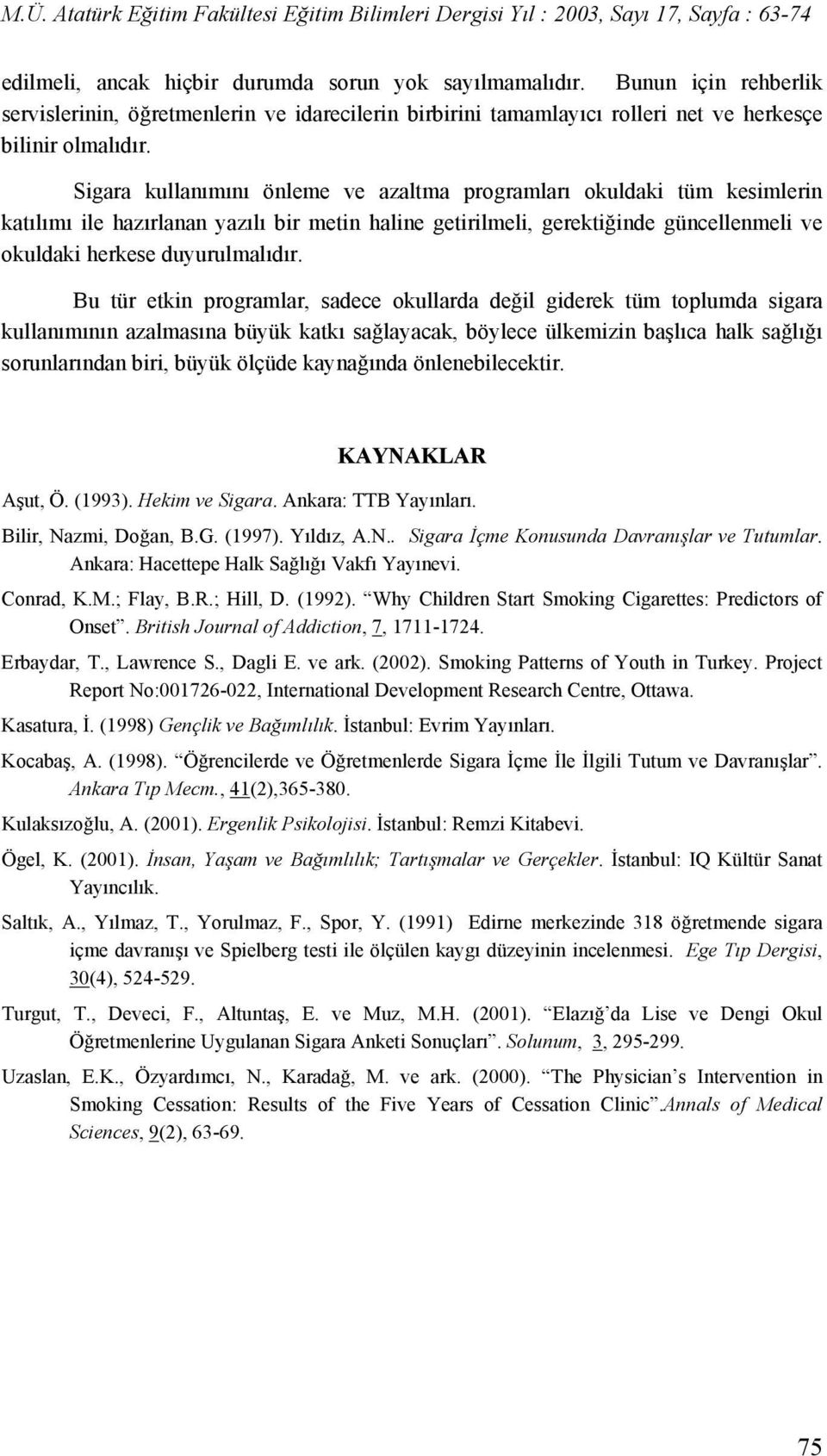 Bu tür etkin programlar, sadece okullarda değil giderek tüm toplumda sigara kullanımının azalmasına büyük katkı sağlayacak, böylece ülkemizin başlıca halk sağlığı sorunlarından biri, büyük ölçüde