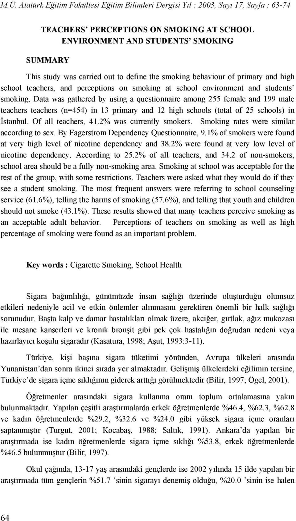 Data was gathered by using a questionnaire among 255 female and 199 male teachers teachers (n=454) in 13 primary and 12 high schools (total of 25 schools) in İstanbul. Of all teachers, 41.