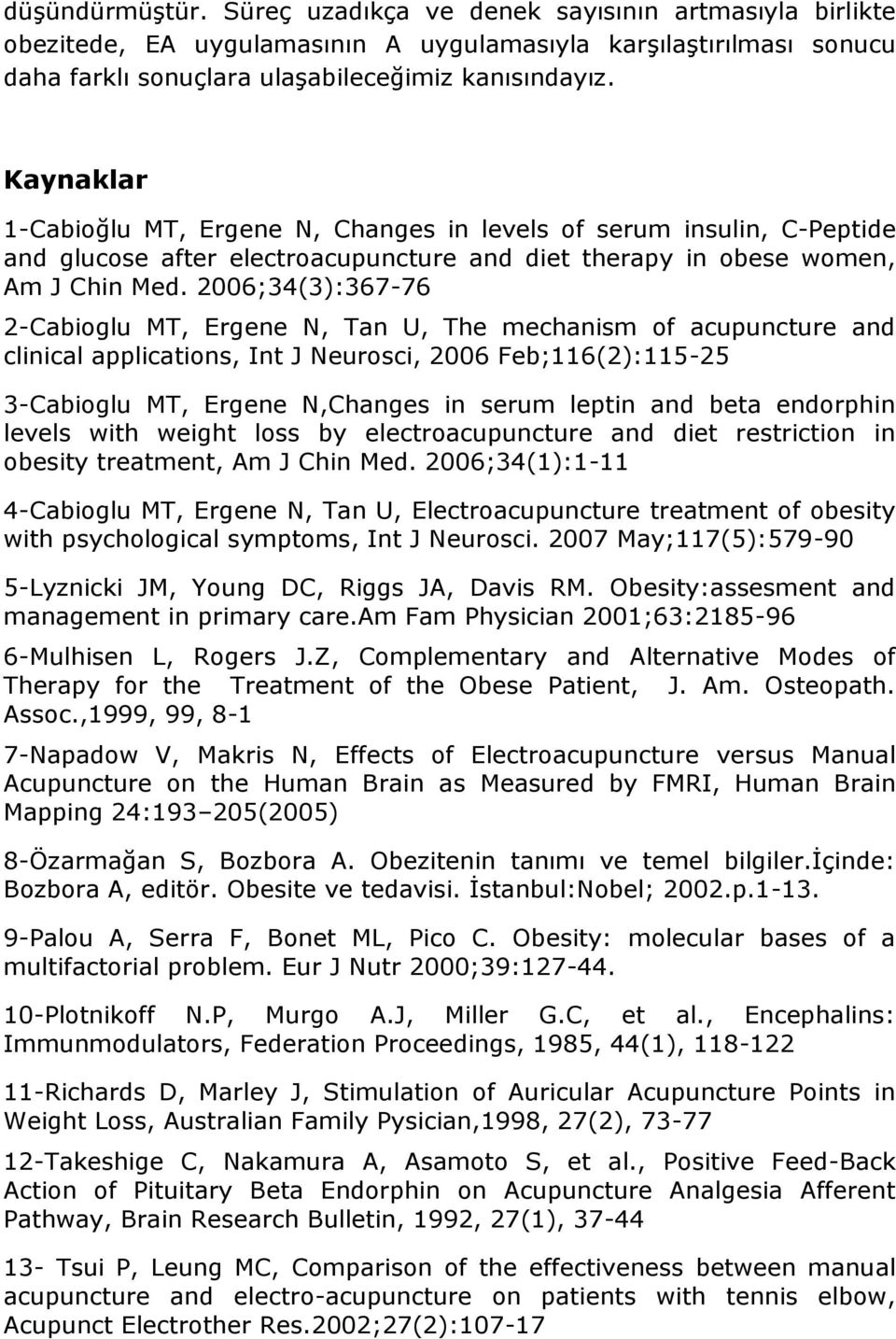 2006;34(3):367-76 2-Cabioglu MT, Ergene N, Tan U, The mechanism of acupuncture and clinical applications, Int J Neurosci, 2006 Feb;116(2):115-25 3-Cabioglu MT, Ergene N,Changes in serum leptin and