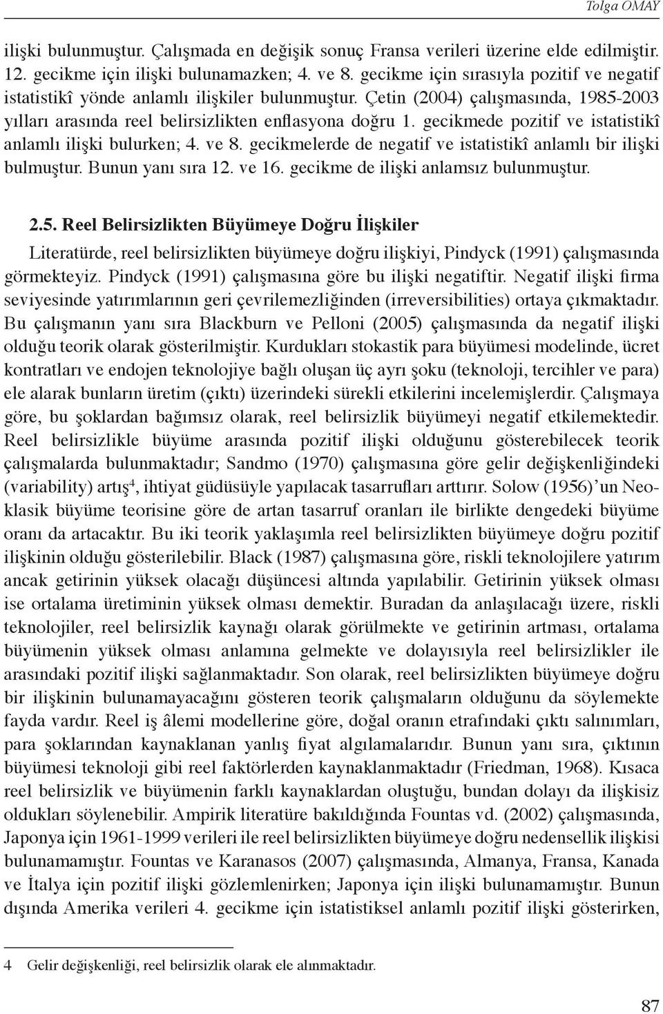 gecikmede pozitif ve istatistikî anlamlı ilişki bulurken; 4. ve 8. gecikmelerde de negatif ve istatistikî anlamlı bir ilişki bulmuştur. Bunun yanı sıra 12. ve 16.