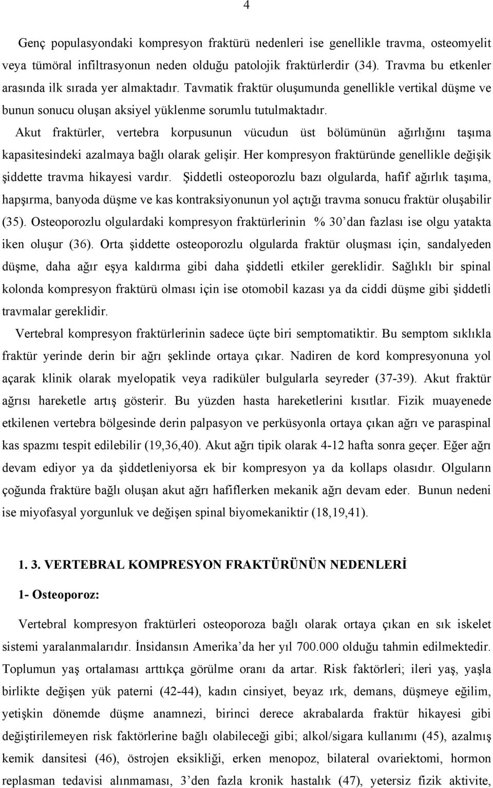 Akut fraktürler, vertebra korpusunun vücudun üst bölümünün ağırlığını taşıma kapasitesindeki azalmaya bağlı olarak gelişir.