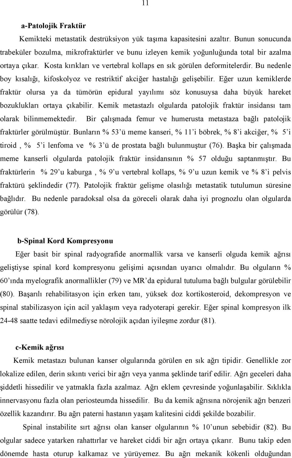 Bu nedenle boy kısalığı, kifoskolyoz ve restriktif akciğer hastalığı gelişebilir.