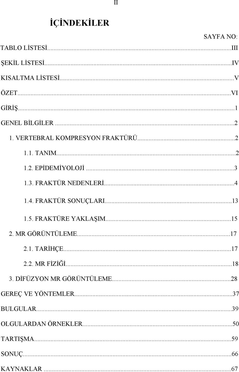 1.4. FRAKTÜR SONUÇLARI...13 1.5. FRAKTÜRE YAKLAŞIM...15 2. MR GÖRÜNTÜLEME...17 2.1. TARİHÇE...17 2.2. MR FİZİĞİ...18 3.