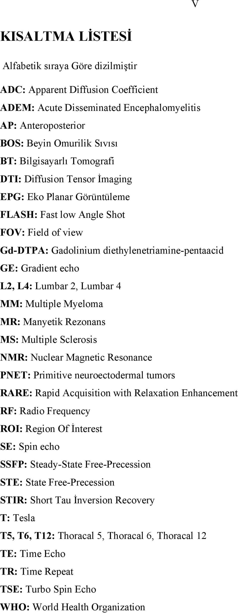 Lumbar 4 MM: Multiple Myeloma MR: Manyetik Rezonans MS: Multiple Sclerosis NMR: Nuclear Magnetic Resonance PNET: Primitive neuroectodermal tumors RARE: Rapid Acquisition with Relaxation Enhancement