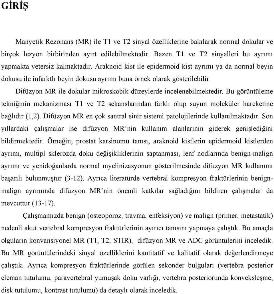 Araknoid kist ile epidermoid kist ayrımı ya da normal beyin dokusu ile infarktlı beyin dokusu ayrımı buna örnek olarak gösterilebilir.