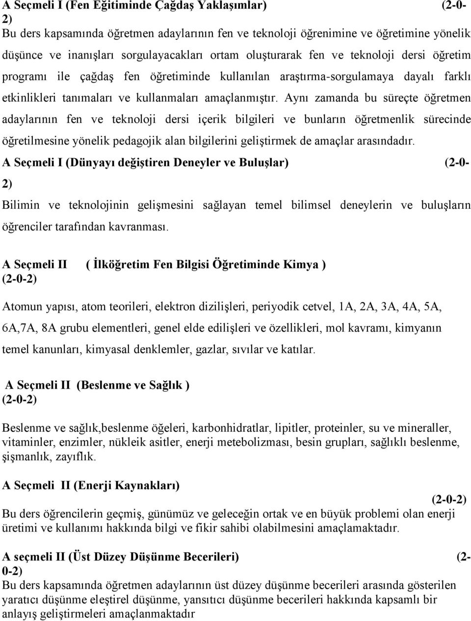 Aynı zamanda bu süreçte öğretmen adaylarının fen ve teknoloji dersi içerik bilgileri ve bunların öğretmenlik sürecinde öğretilmesine yönelik pedagojik alan bilgilerini geliştirmek de amaçlar