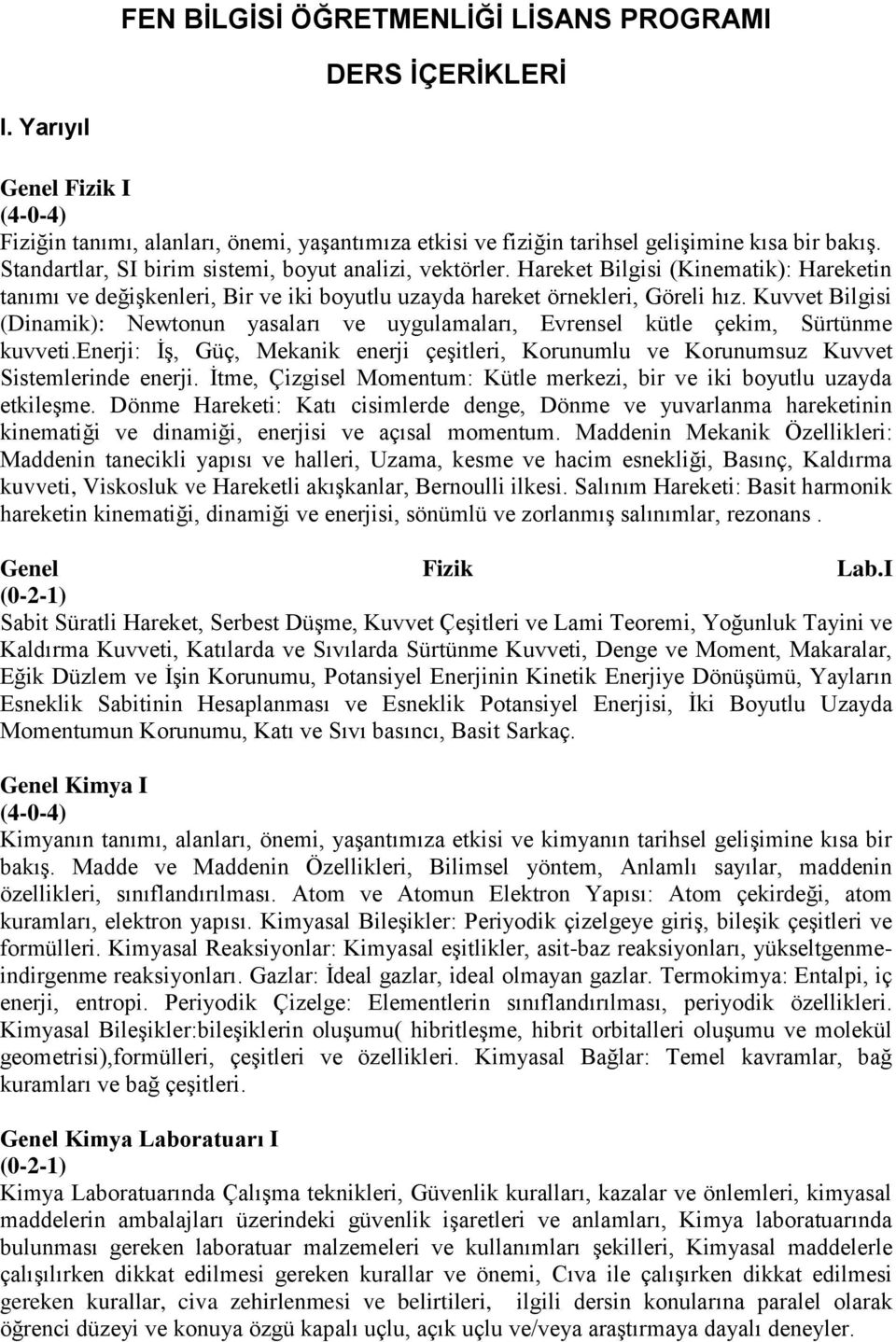 Kuvvet Bilgisi (Dinamik): Newtonun yasaları ve uygulamaları, Evrensel kütle çekim, Sürtünme kuvveti.enerji: İş, Güç, Mekanik enerji çeşitleri, Korunumlu ve Korunumsuz Kuvvet Sistemlerinde enerji.