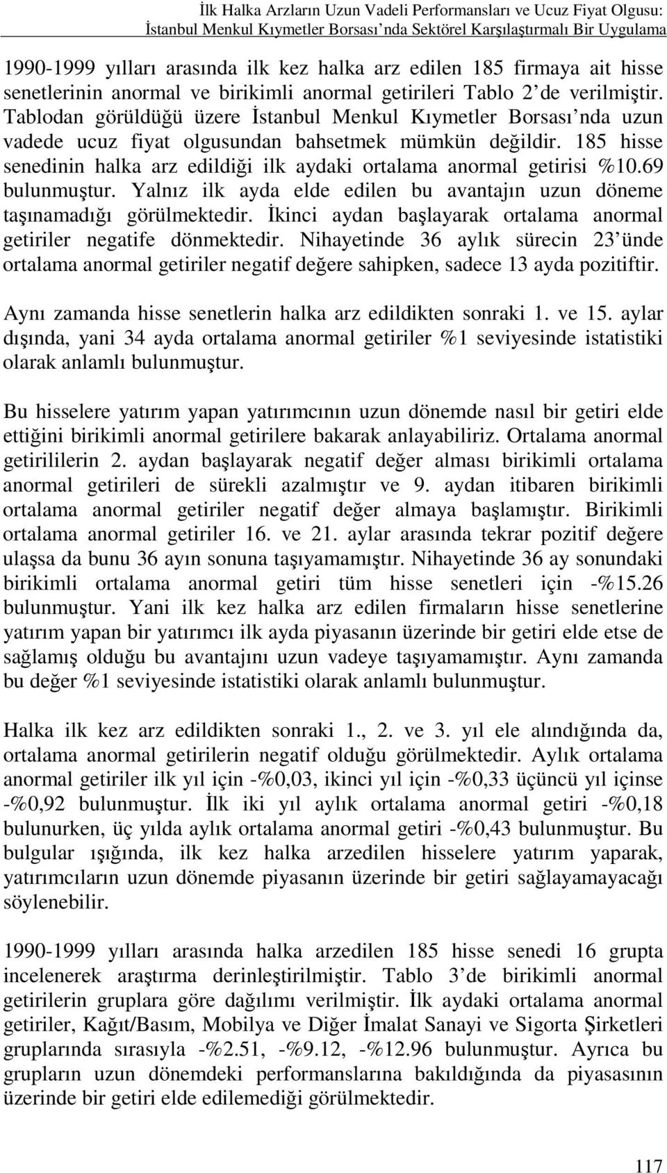 Tablodan görüldüğü üzere Đstanbul Menkul Kıymetler Borsası nda uzun vadede ucuz fiyat olgusundan bahsetmek mümkün değildir.