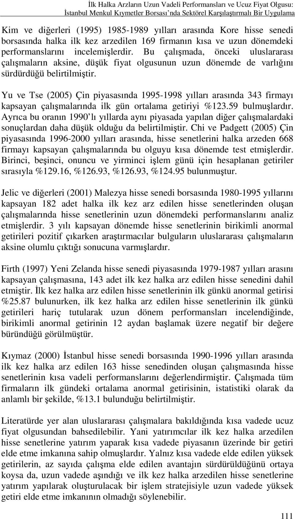 Bu çalışmada, önceki uluslararası çalışmaların aksine, düşük fiyat olgusunun uzun dönemde de varlığını sürdürdüğü belirtilmiştir.