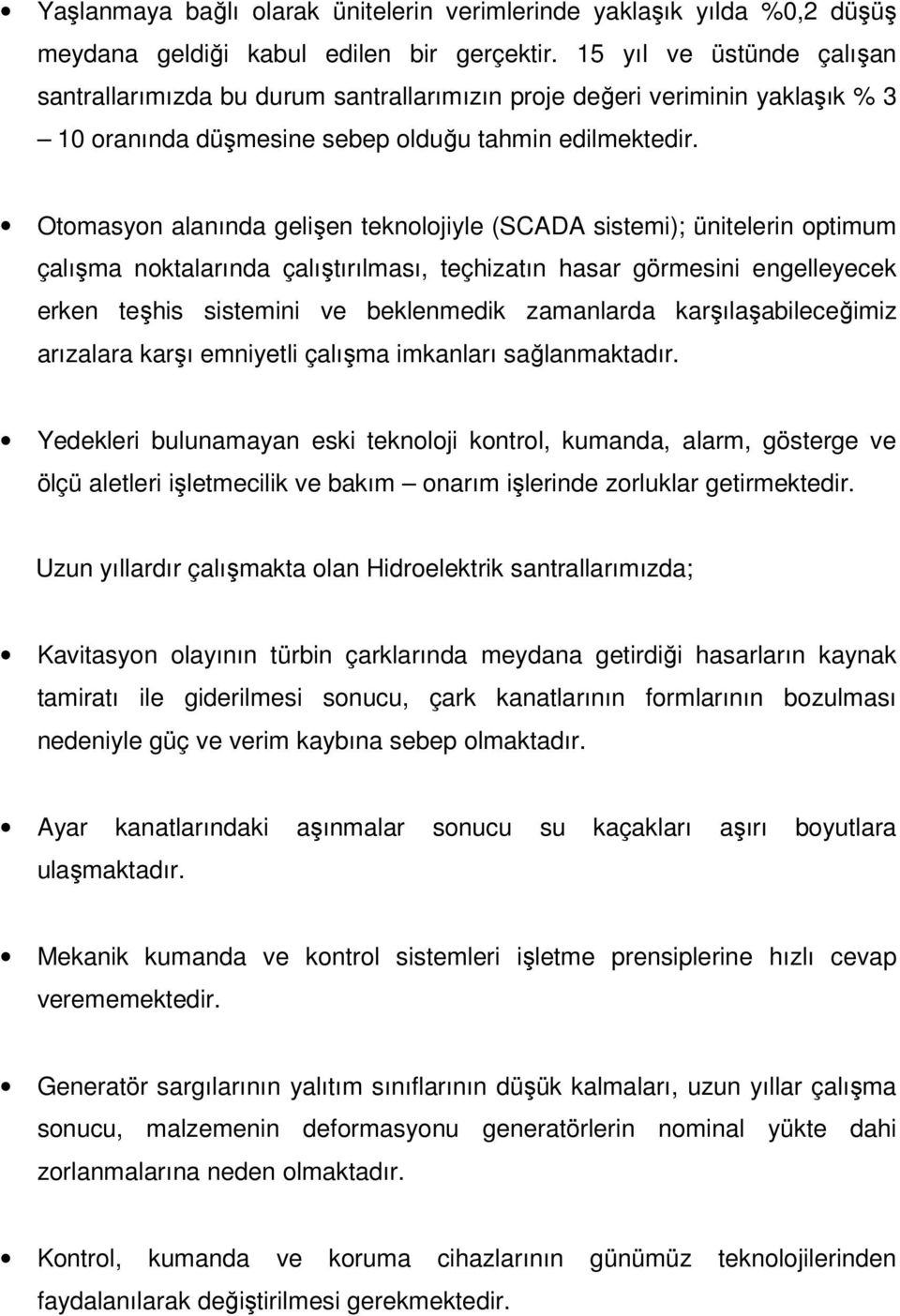 Otomasyon alanında gelişen teknolojiyle (SCADA sistemi); ünitelerin optimum çalışma noktalarında çalıştırılması, teçhizatın hasar görmesini engelleyecek erken teşhis sistemini ve beklenmedik