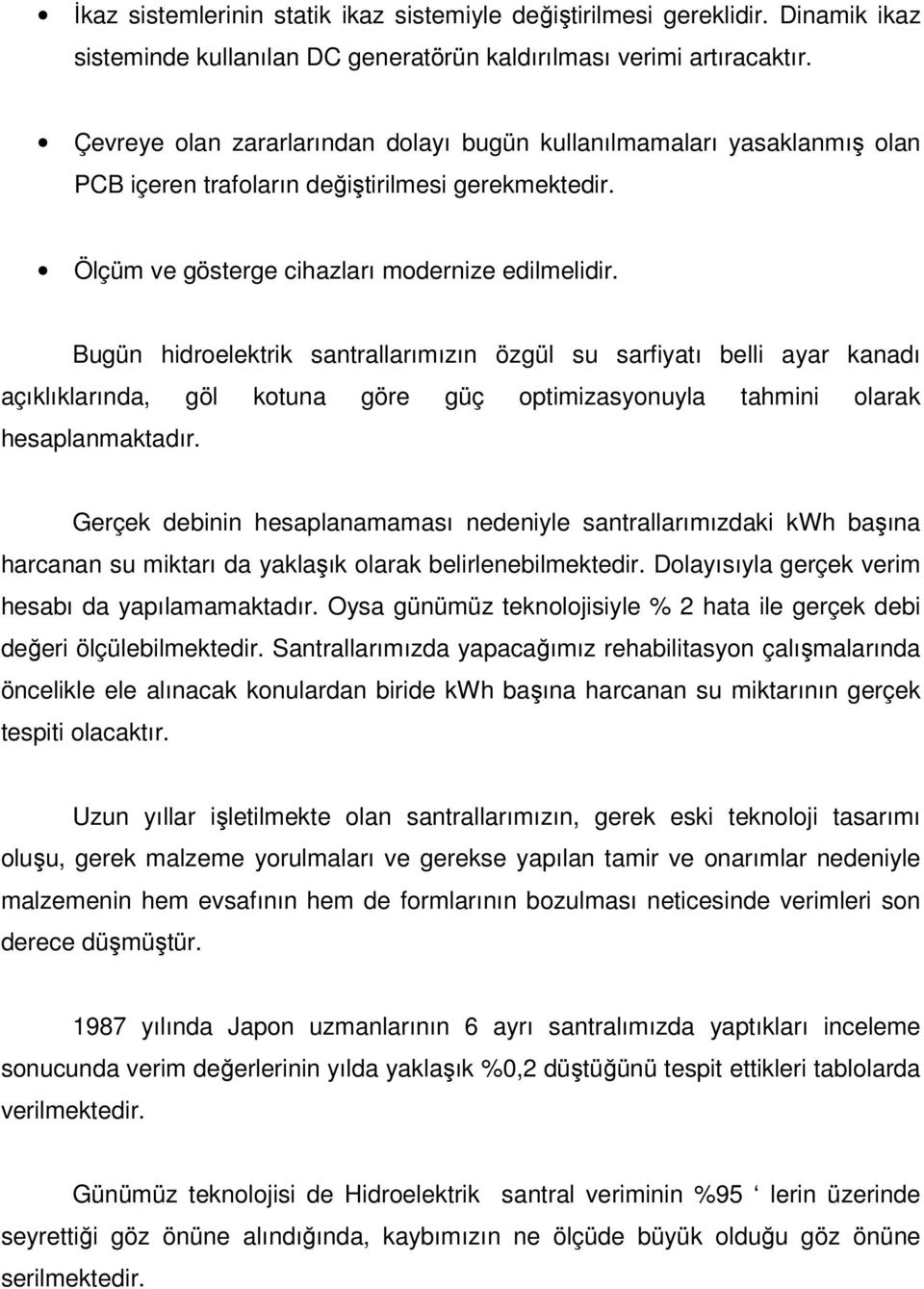 Bugün hidroelektrik santrallarımızın özgül su sarfiyatı belli ayar kanadı açıklıklarında, göl kotuna göre güç optimizasyonuyla tahmini olarak hesaplanmaktadır.