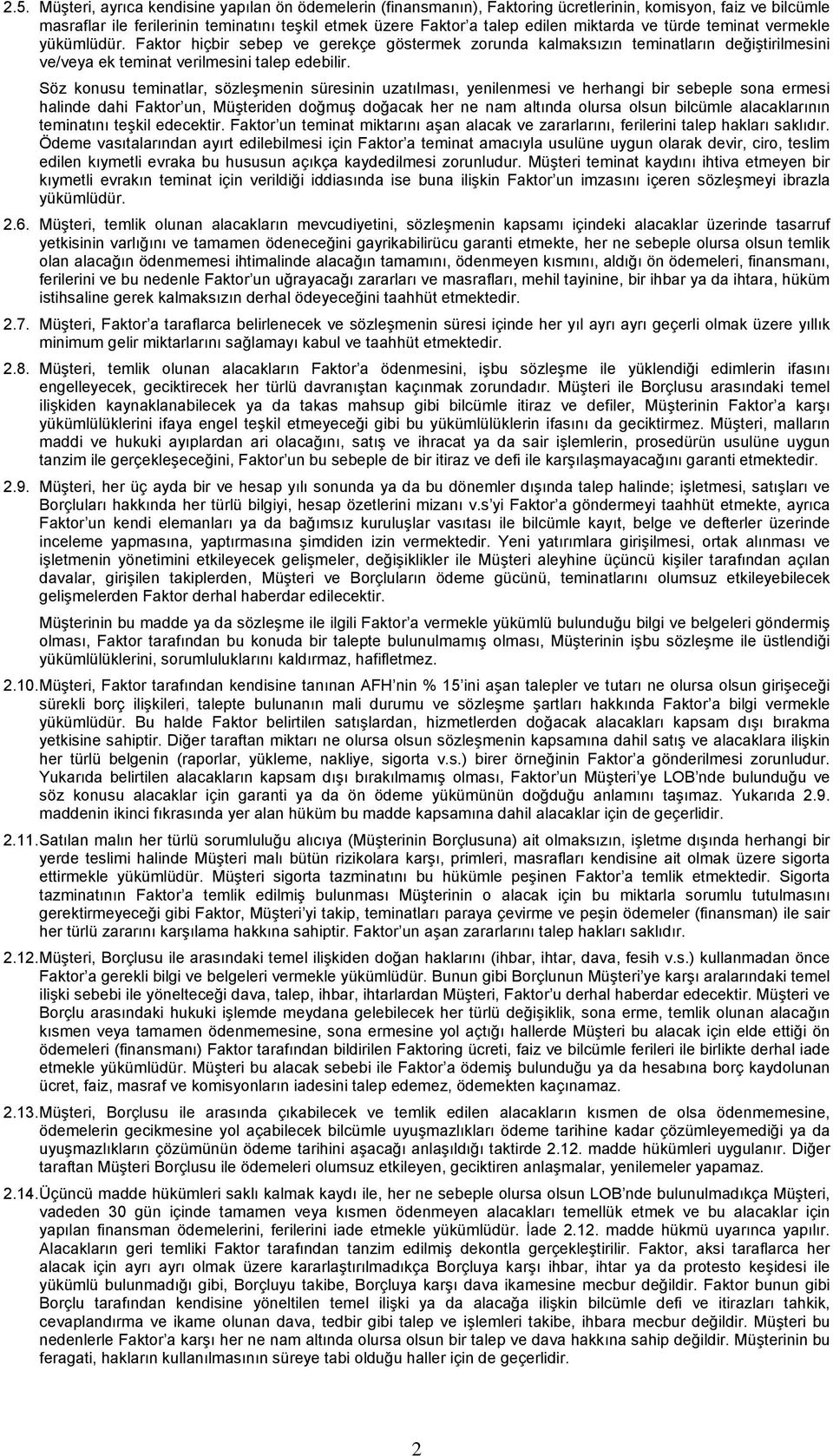 Söz konusu teminatlar, sözleşmenin süresinin uzatılması, yenilenmesi ve herhangi bir sebeple sona ermesi halinde dahi Faktor un, Müşteriden doğmuş doğacak her ne nam altında olursa olsun bilcümle