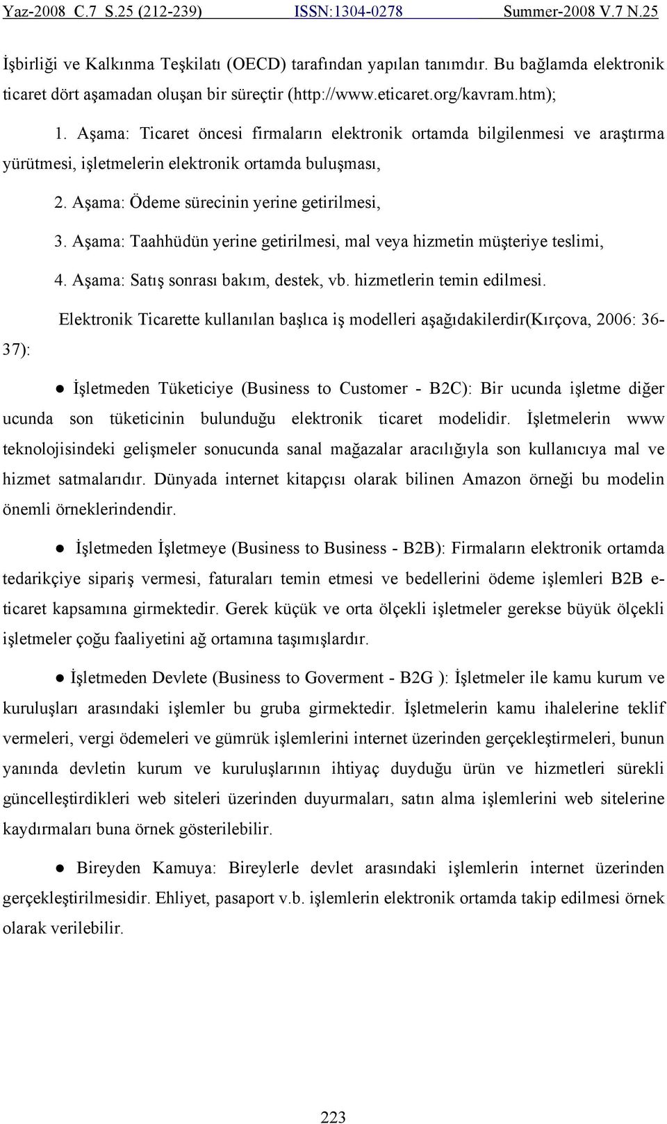 Aşama: Taahhüdün yerine getirilmesi, mal veya hizmetin müşteriye teslimi, 4. Aşama: Satış sonrası bakım, destek, vb. hizmetlerin temin edilmesi.